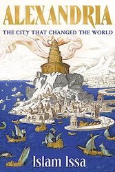 Cover Art for 9781529377590, Alexandria: The City that Changed the World by Islam Issa