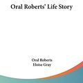 Cover Art for 9780548443255, Oral Roberts' Life Story by Oral Roberts