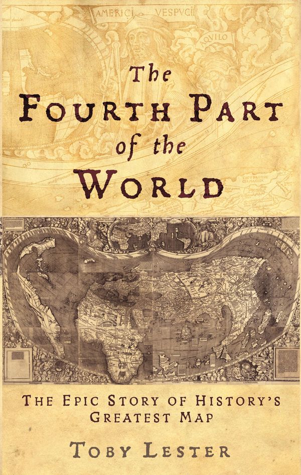 Cover Art for 9781847652805, The Fourth Part of the World: The Epic Story of History's Greatest Map by Toby Lester