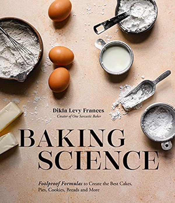 Cover Art for B08R2K7F7Y, Baking Science: Foolproof Formulas to Create the Best Cakes, Pies, Cookies, Breads and More by Levy Frances, Dikla