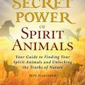 Cover Art for 9781440566387, The Secret Power of Spirit Animals: Your Guide to Finding Your Spirit Animals and Unlocking the Truths of Nature by Skye Alexander