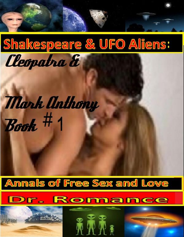 Cover Art for 9781300381983, Shakespeare & UFO Aliens: Cleopatra & Mark Anthony Book #1 (Annals of Free Sex and Love) by Dr. Romance