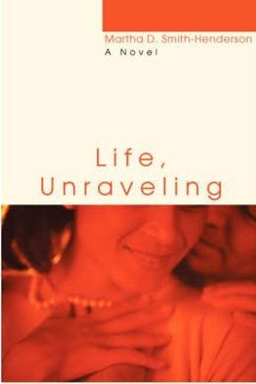 Cover Art for 9780595391509, Life, Unraveling by Martha D Smith-Henderson