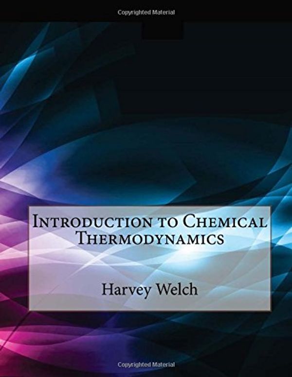 Cover Art for 9781507613733, Introduction to Chemical Thermodynamics by Harvey E. Welch, London School of Management Studies