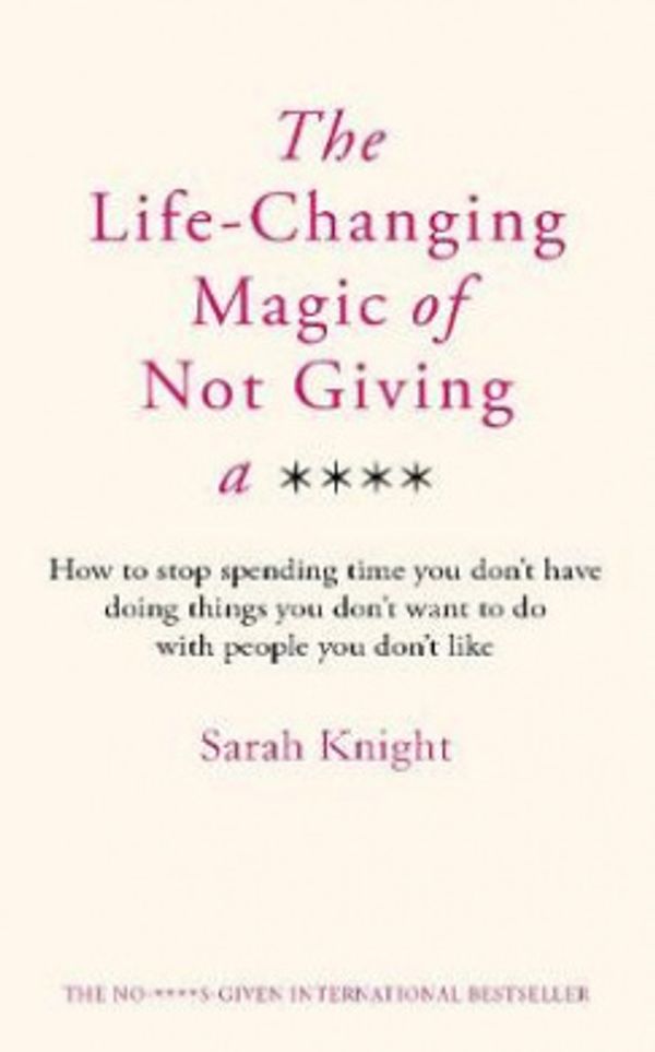 Cover Art for 9781787475533, The Life-Changing Magic of Not Giving a F**k by Sarah Knight