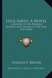Cover Art for 9781163949382, Luca Sarto, a Novel Luca Sarto, a Novel by Charles S. Brooks