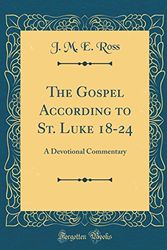 Cover Art for 9780428900755, The Gospel According to St. Luke 18-24: A Devotional Commentary (Classic Reprint) by J. M. E. Ross