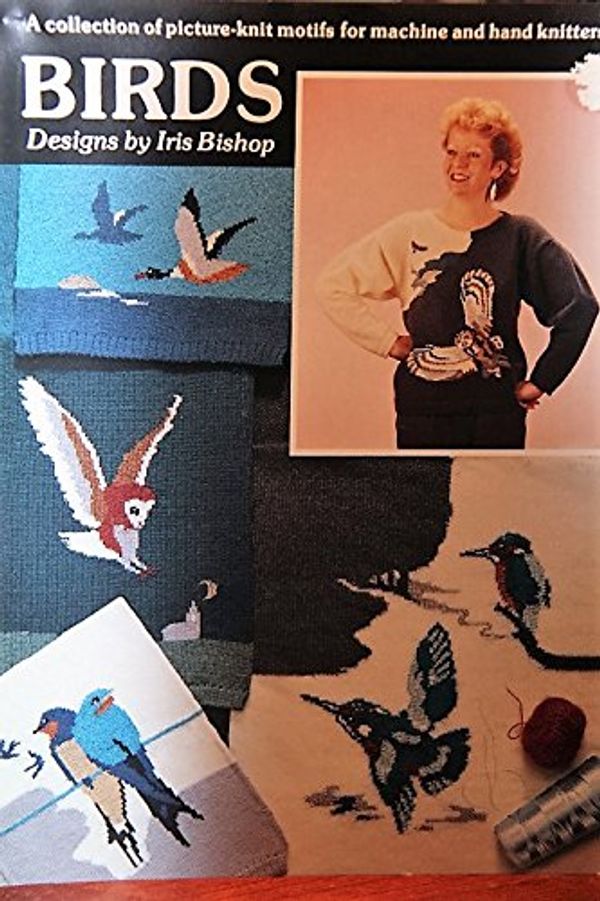 Cover Art for B072BZ75WK, Birds Designs by Iris Bishop - A Collection Of Picture-Knit Motifs For Machine And Hand Knitters by Iris Bishop