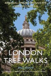 Cover Art for 9781916045347, London Tree Walks: Arboreal Ambles Through the Green Metropolis: Arboreal Ambles Around the Green Metropolis by Paul Wood