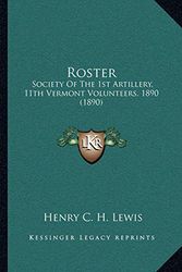 Cover Art for 9781165754243, Roster: Society Of The 1st Artillery, 11th Vermont Volunteers, 1890 (1890) by Henry C h Lewis