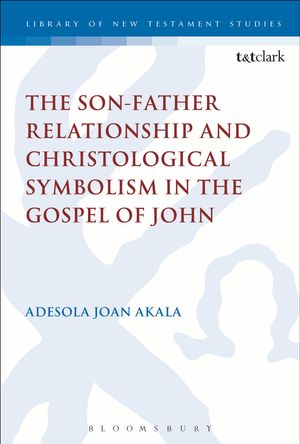 Cover Art for 9780567374141, The Son-Father Relationship and Christological Symbolism in the Gospel of John by Adesola Joan Akala