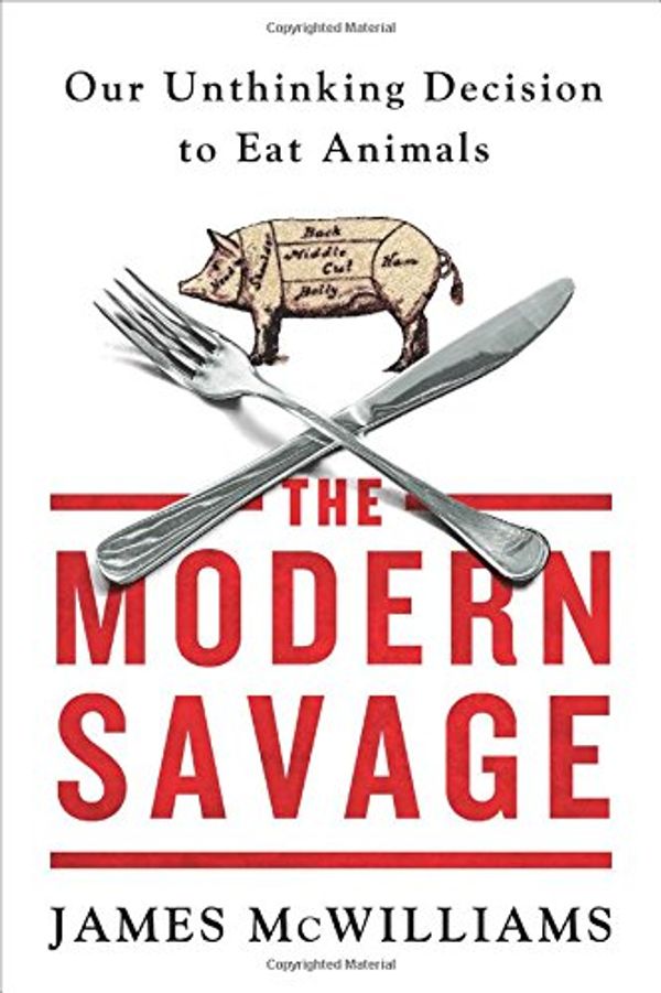 Cover Art for 9781250031198, The Modern Savage: Our Unthinking Decision to Eat Animals by James McWilliams