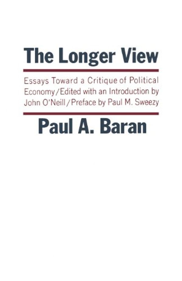 Cover Art for 9780853452201, Longer View: Essays Toward a Critique of Political Economy (Modern Reader) by Paul A. Baran