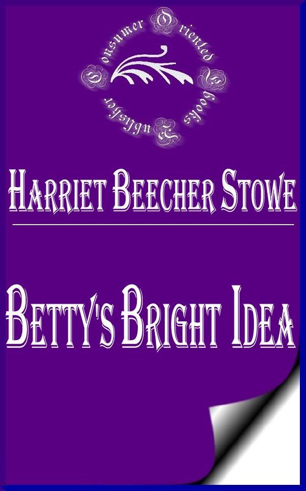 Cover Art for 1230000244394, Betty's Bright Idea by Harriet Beecher Stowe