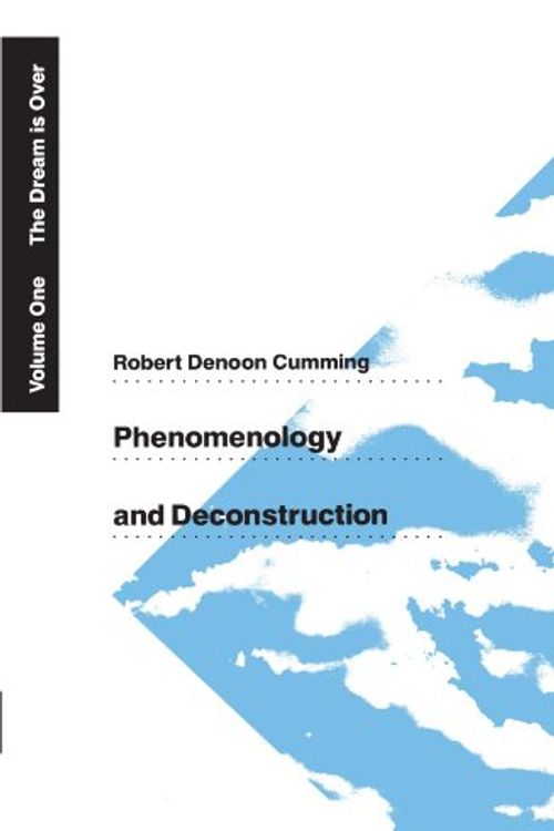 Cover Art for 9780226123677, Phenomenology and Deconstruction: The Dream is Over v. 1 by Robert Denoon Cumming