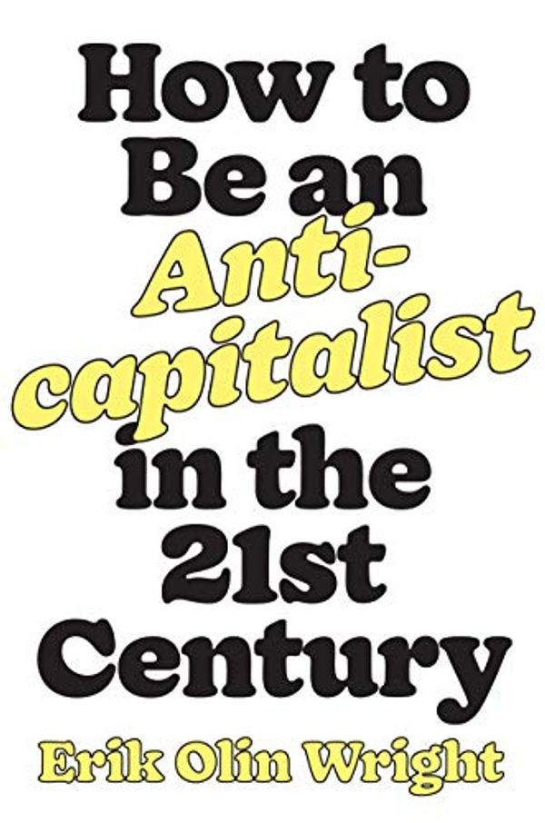 Cover Art for B07W5YTDHN, How to Be an Anticapitalist in the Twenty-First Century by Olin Wright, Erik