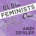 Cover Art for 9781515974529, We Were Feminists Once by Andi Zeisler