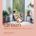 Cover Art for 9781743795545, Green: Plants for small spaces, indoors and out by Jason Chongue