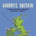 Cover Art for 9781838407605, Goodbye Britain: Talking to the Brits Who Packed Their Bags and Left by Tom Beck