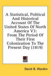 Cover Art for 9780548692301, A Statistical, Political and Historical Account of the United States of North America V3 by David B Warden