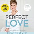 Cover Art for 9781478983712, Perfect Love: You Can Experience God's Total Acceptance by Joyce Meyer