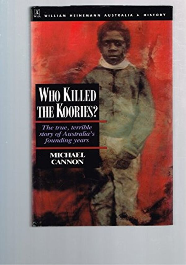 Cover Art for 9780855613709, Who Killed the Koories?: True, Terrible Story of Australia's Founding Years by Michael Cannon