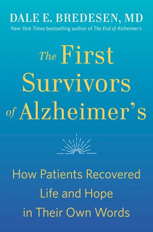 Cover Art for 9780593192429, The First Survivors of Alzheimer's: How Patients Recovered Life and Hope in Their Own Words by Dale Bredesen