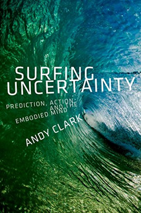 Cover Art for B0146Y9T34, Surfing Uncertainty: Prediction, Action, and the Embodied Mind by Andy Clark