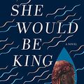 Cover Art for B07GDB6CWX, She Would Be King: A Novel by Wayétu Moore