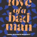 Cover Art for 9781925307788, The Love of a Bad Man by Laura Elizabeth Woollett