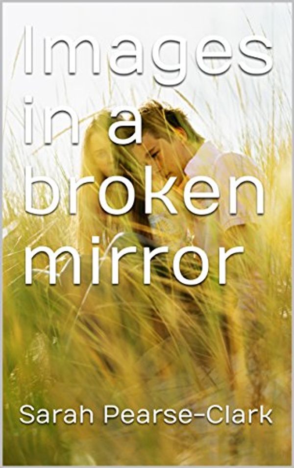 Cover Art for B075CWWTTX, Images in a broken mirror by Pearse-Clark, Sarah