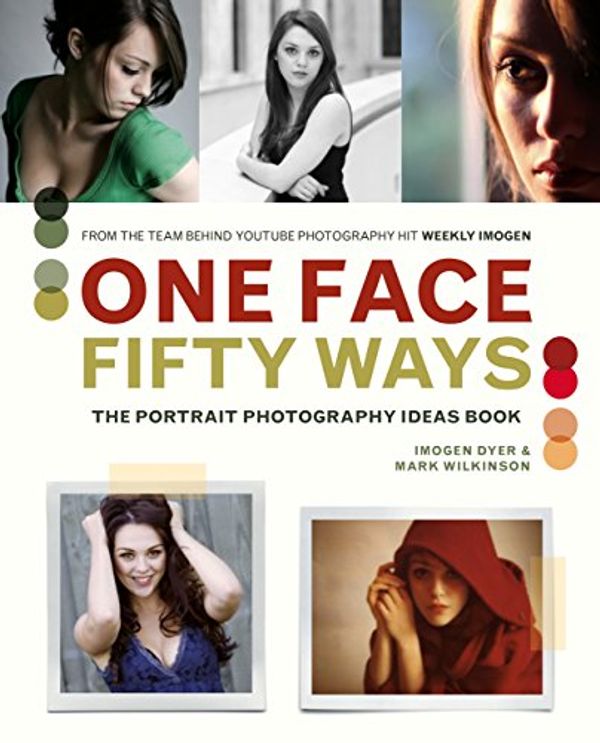 Cover Art for B01MUG3VTB, One Face, Fifty Ways: The Portrait Photography Ideas Book by Imogen Dyer, Mark Wilkinson