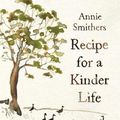 Cover Art for 9781760761448, Recipe for a Kinder Life by Annie Smithers