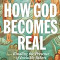 Cover Art for 9780691211985, How God Becomes Real: Kindling the Presence of Invisible Others by T.M. Luhrmann
