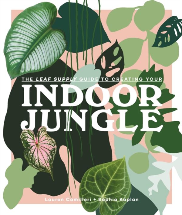 Cover Art for 9781925811254, Indoor Jungle: A guide for growing and styling foliage in your home by Lauren Camilleri, Sophia Kaplan