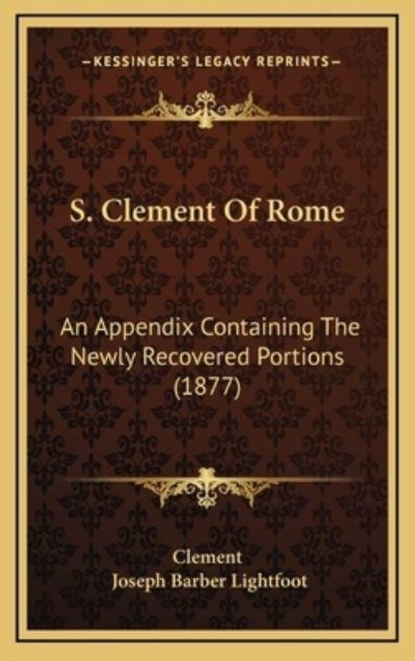 Cover Art for 9781167097171, S. Clement Of Rome: An Appendix Containing The Newly Recovered Portions (1877) by Clement