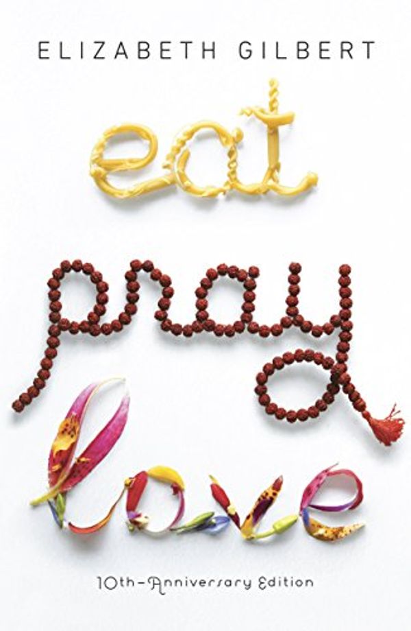 Cover Art for B000PDYVVG, Eat Pray Love 10th-Anniversary Edition: One Woman's Search for Everything Across Italy, India and Indonesia by Elizabeth Gilbert
