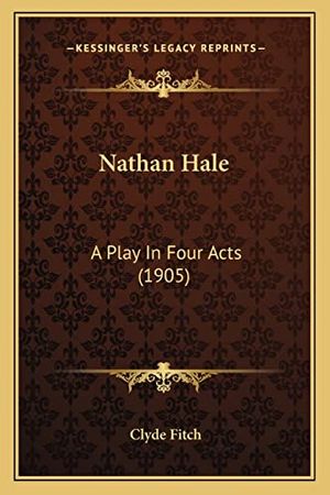 Cover Art for 9781163963036, Nathan Hale: A Play In Four Acts (1905) by Clyde Fitch