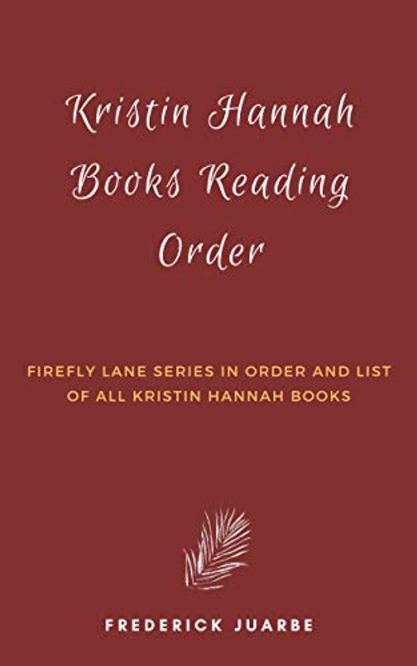 Cover Art for B07MBQM1ZT, List of Books by Kristin Hannah: Firefly Lane Series and list of all Kristin Hannah Books by Frederick Juarbe