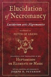 Cover Art for 9780892541997, Elucidation of Necromancy Lucidarium Artis Nigromantice attributed to Peter of Abano: Including a new translation of his Heptameron or Elements of ... and commentary by Joseph H. Peterson by Joseph H. Peterson, Peter Of Abano