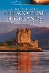 Cover Art for 9781909930001, The Scottish Highlands: A Cultural History (Landscapes of the Imagination) by Andrew Beattie