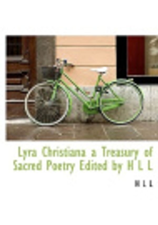 Cover Art for 9781115315166, Lyra Christiana a Treasury of Sacred Poetry Edited by H L L by H L L