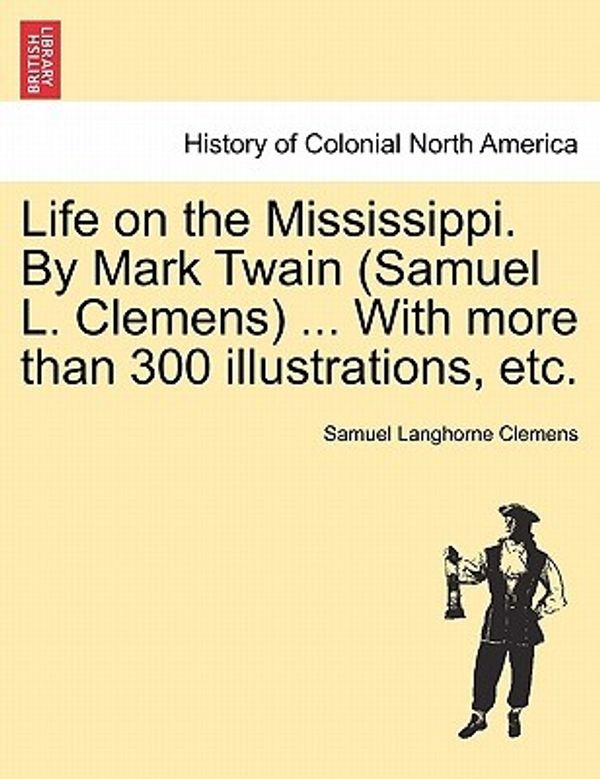 Cover Art for 9781241509156, Life on the Mississippi. by Mark Twain (Samuel L. Clemens) ... with More Than 300 Illustrations, Etc. by Clemens, Samuel Langhorne