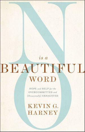 Cover Art for 9780310586067, No Is a Beautiful Word: Hope and Help for the Overcommitted by Kevin G. Harney