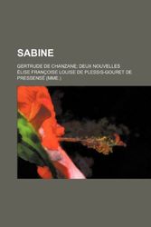 Cover Art for 9781235420276, Sabine; Gertrude de Chanzane Deux Nouvelles by Lise Fran Oise Louise De Pressens