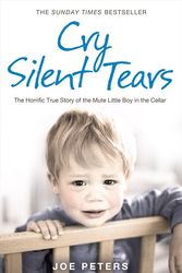 Cover Art for 9780007274062, Cry Silent Tears: The heartbreaking survival story of a small mute boy who overcame unbearable suffering and found his voice again by Joe Peters