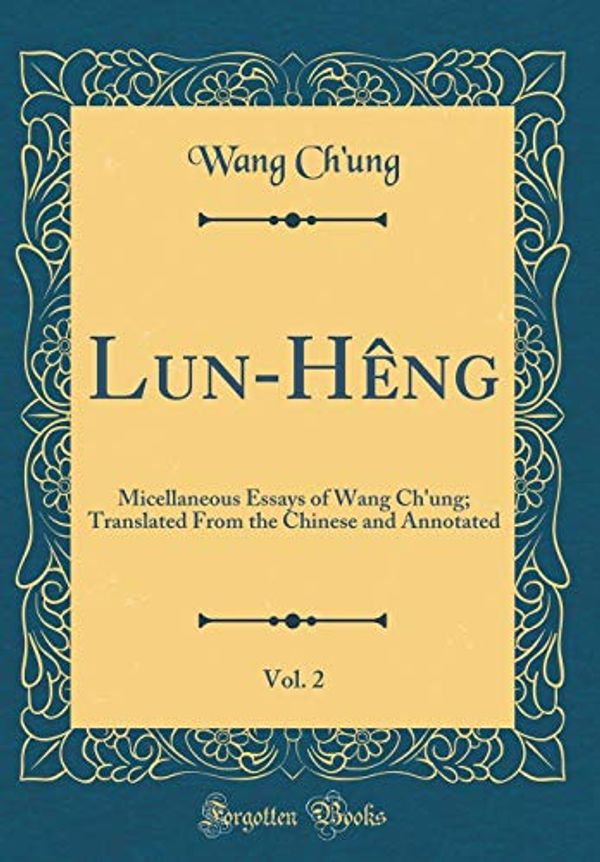 Cover Art for 9780267443734, Lun-Hêng, Vol. 2: Micellaneous Essays of Wang Ch'ung; Translated From the Chinese and Annotated (Classic Reprint) by Wang Ch'ung