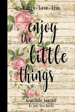 Cover Art for 9781717016898, Enjoy the Little Things - Gratitude Journal: Daily Gratitude Journal, Inspirational Gratitude Quotes Notebook, Motivation Journal, Daily & Weekly ... (Night Fairy's Gratitude Journals Collection) by Night Fairy, Sery-Barski, Judy