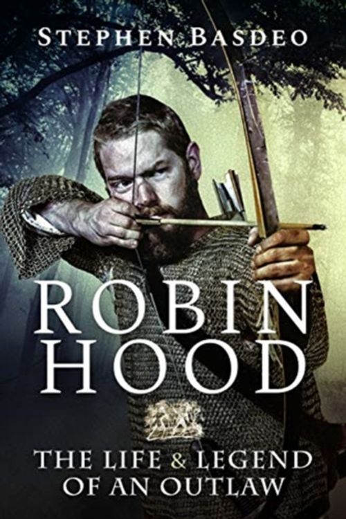 Cover Art for 9781526757586, Robin Hood: The Life and Legend of An Outlaw by Stephen Basdeo