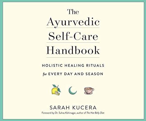 Cover Art for 9781974938018, The Ayurvedic Self-care Handbook: Holistic Healing Rituals for Every Day and Season by Sarah Kucera, Suhas Kshirsagar, Dr